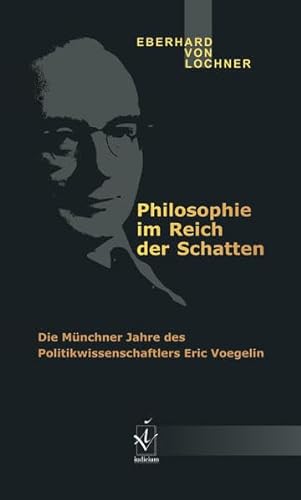 Philosophie im Reich der Schatten: Die Münchner Jahre des Politikwissenschaftlers Eric Voegelin